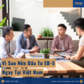 Cơ Hội Vàng Không Chờ Đợi – Vì Sao Nên Đầu Tư EB-5 Ngay Tại Việt Nam?